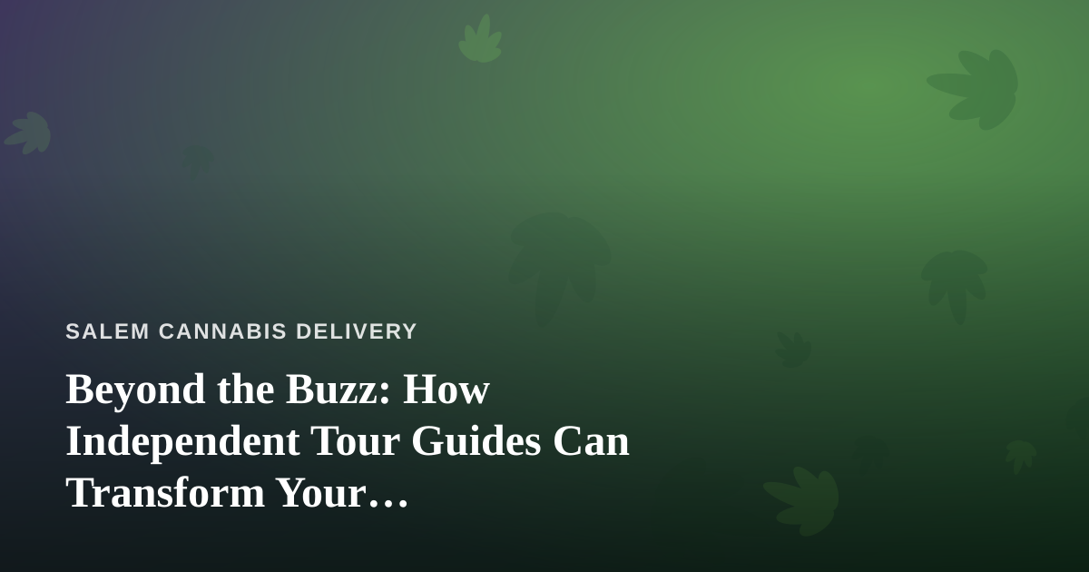 Beyond the Buzz: How Independent Tour Guides Can Transform Your Cannabis-Friendly Travel Experience
