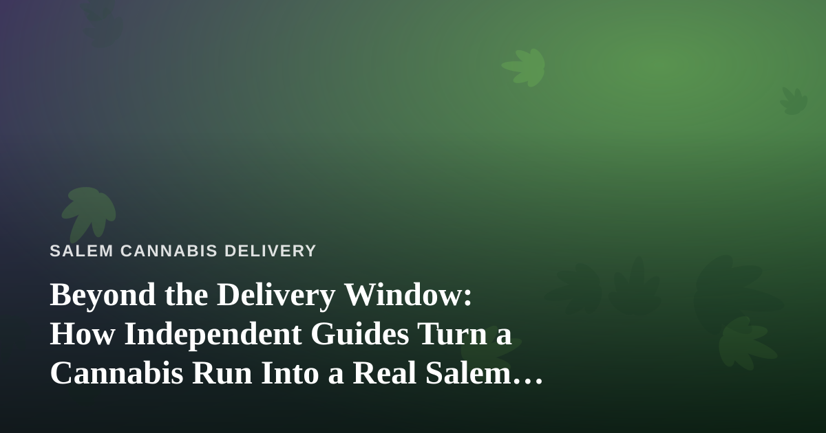 Beyond the Delivery Window: How Independent Guides Turn a Cannabis Run Into a Real Salem Adventure