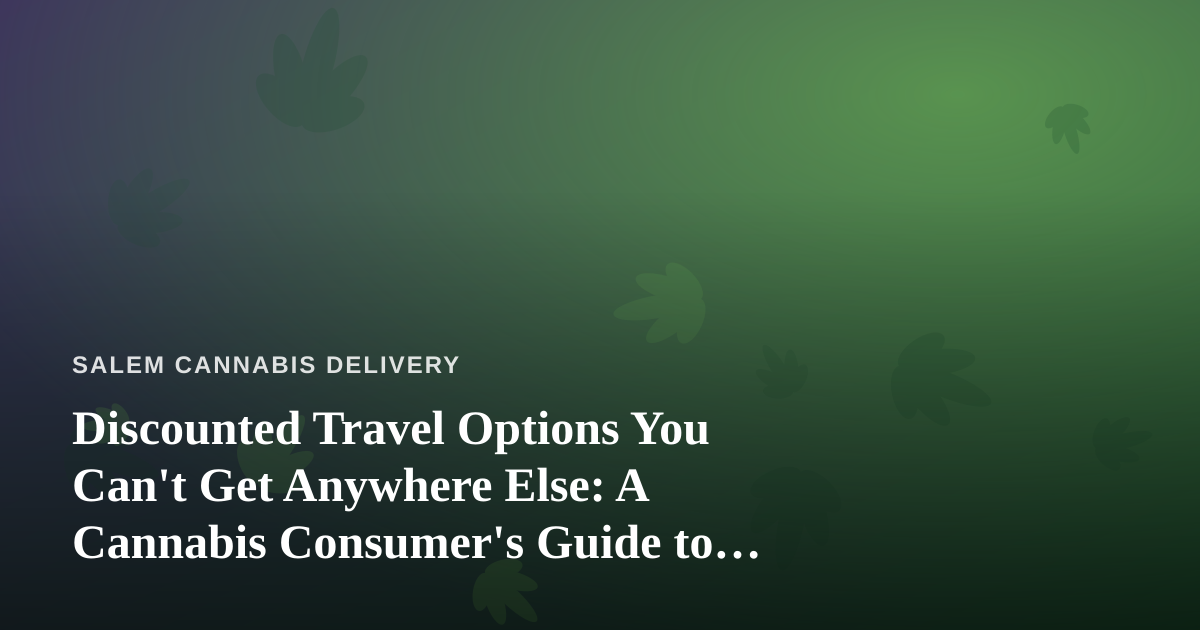 Discounted Travel Options You Can’t Get Anywhere Else: A Cannabis Consumer’s Guide to Smart Trips
