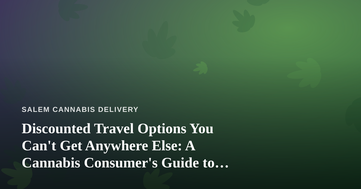 Discounted Travel Options You Can’t Get Anywhere Else: A Cannabis Consumer’s Guide to Smarter Trips
