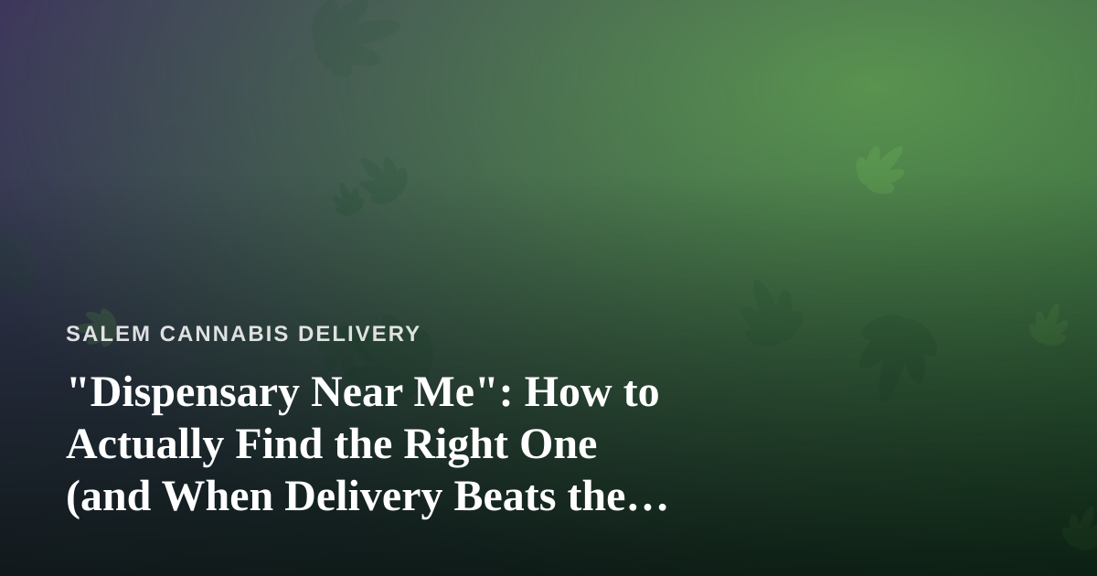 “Dispensary Near Me”: How to Actually Find the Right One (and When Delivery Beats the Drive)
