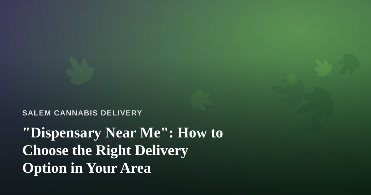 “Dispensary Near Me”: How to Choose the Right Delivery Option in Your Area