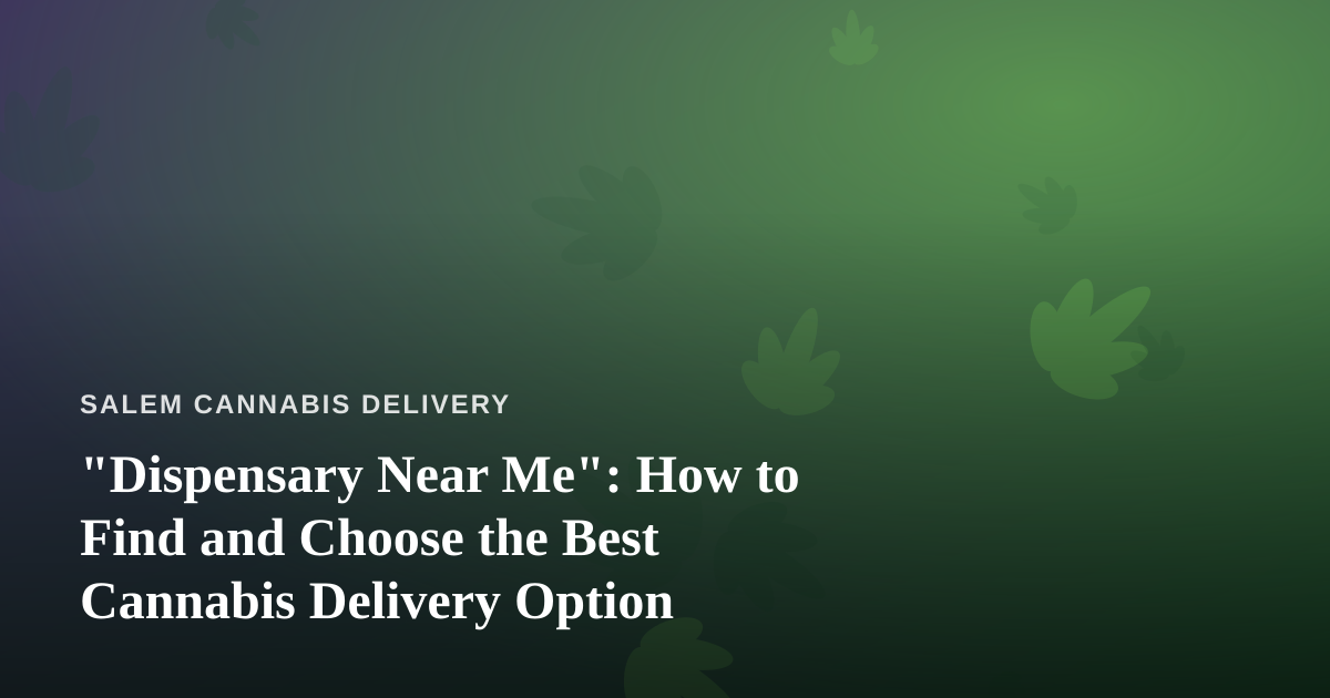 “Dispensary Near Me”: How to Find and Choose the Best Cannabis Delivery Option