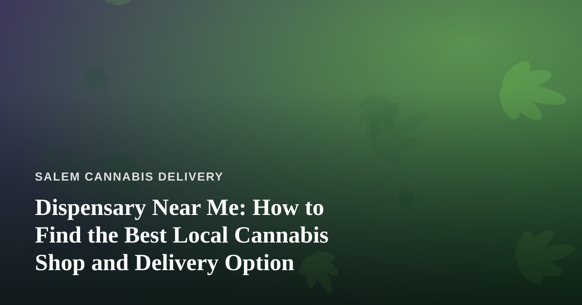 Dispensary Near Me: How to Find the Best Local Cannabis Shop and Delivery Option