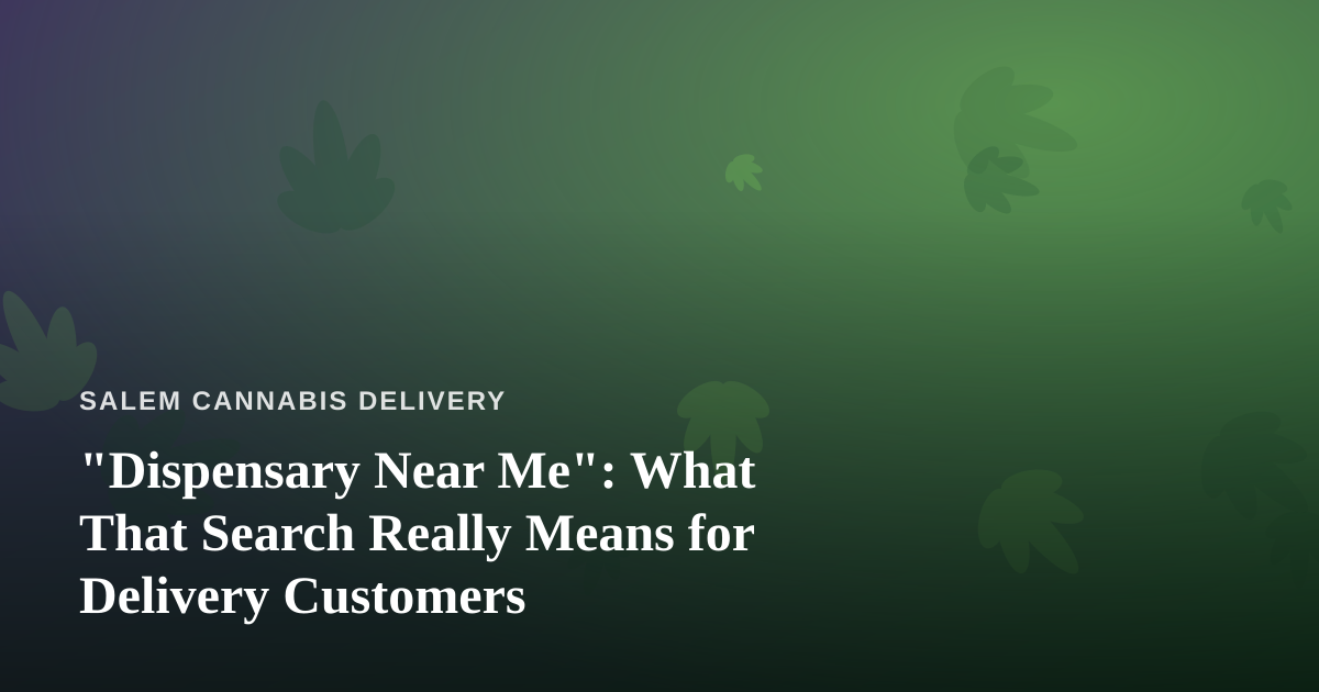 “Dispensary Near Me”: What That Search Really Means for Delivery Customers