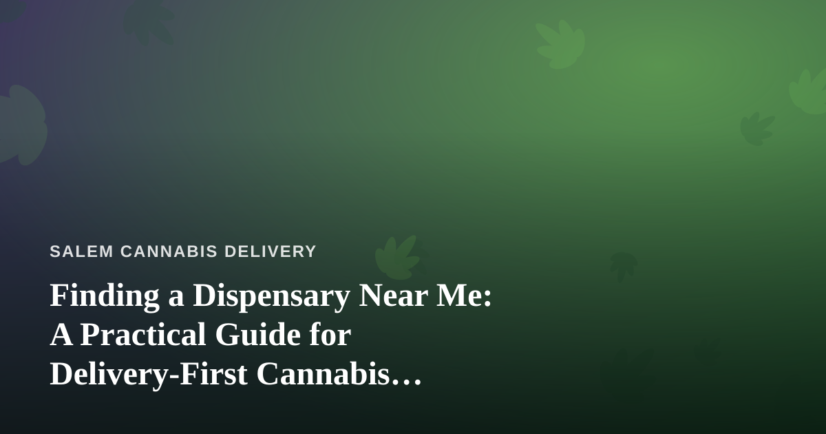 Finding a Dispensary Near Me: A Practical Guide for Delivery-First Cannabis Shoppers
