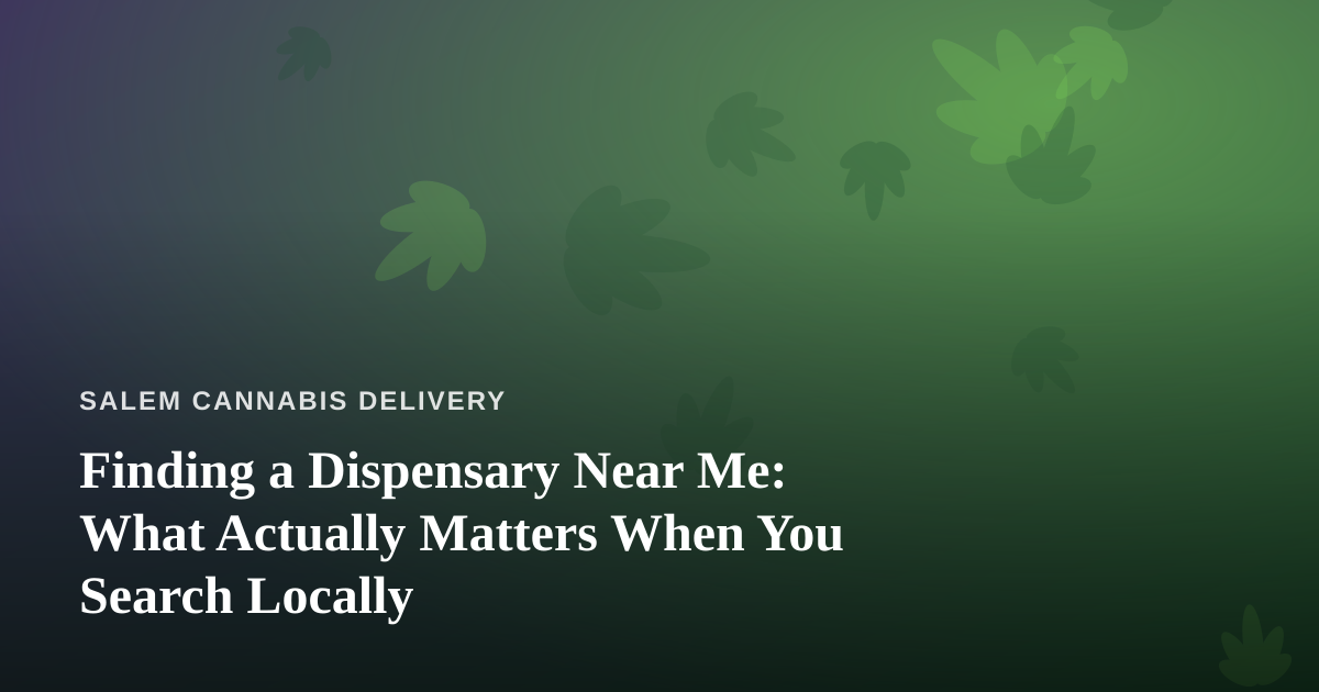 Finding a Dispensary Near Me: What Actually Matters When You Search Locally