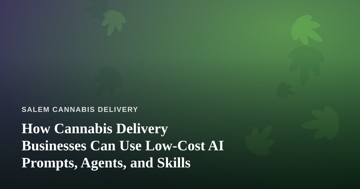 How Cannabis Delivery Businesses Can Use Low-Cost AI Prompts, Agents, and Skills
