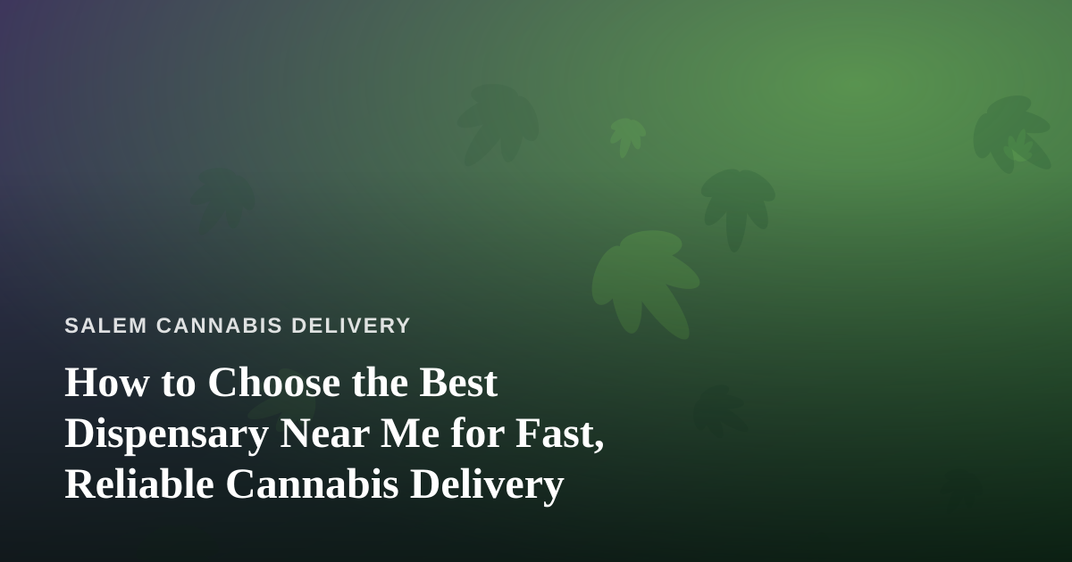 How to Choose the Best Dispensary Near Me for Fast, Reliable Cannabis Delivery
