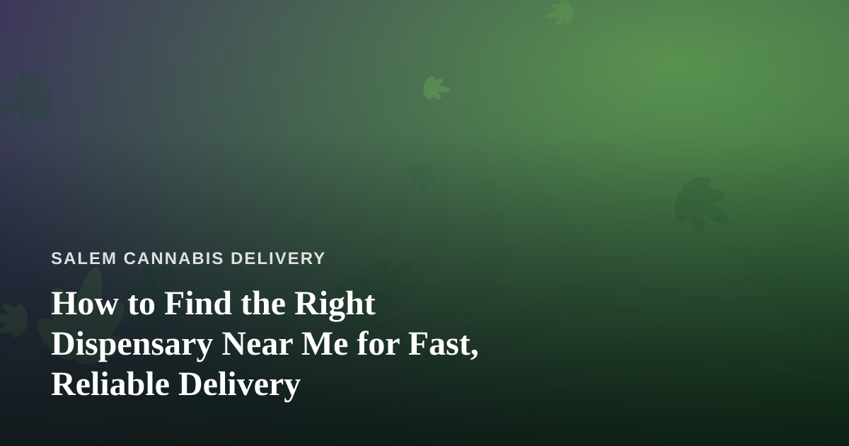 How to Find the Right Dispensary Near Me for Fast, Reliable Delivery