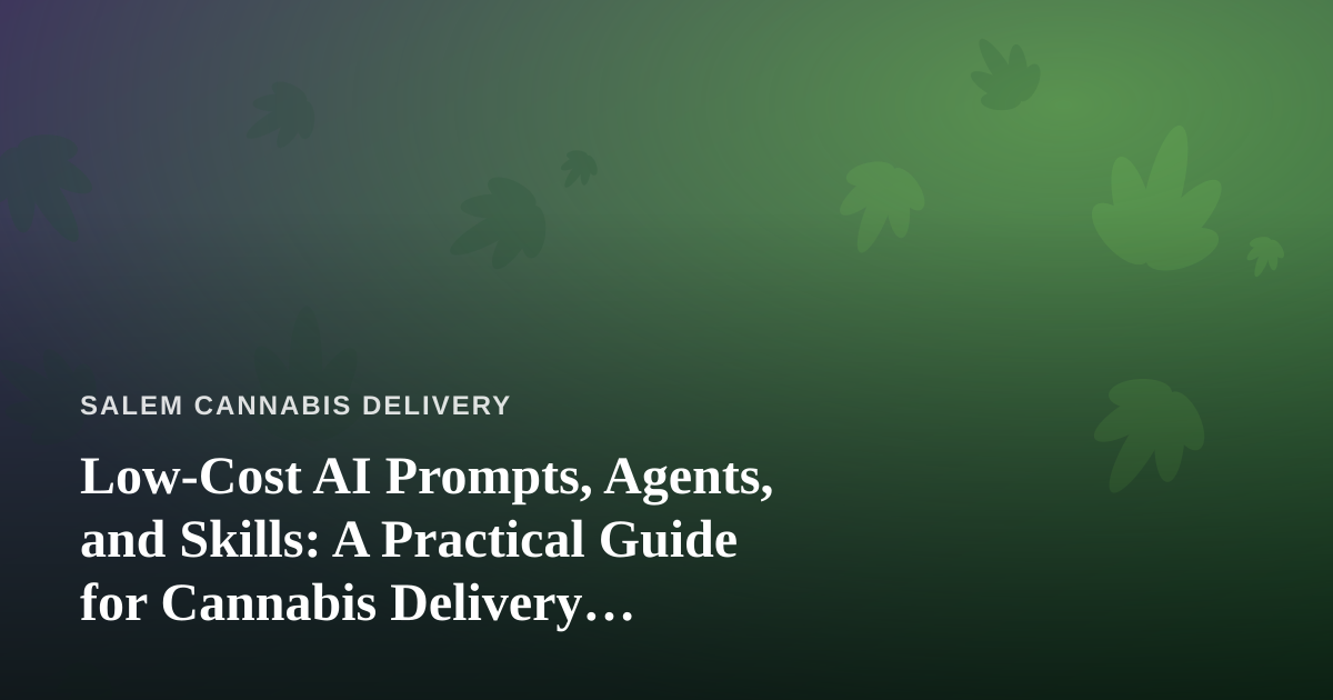 Low-Cost AI Prompts, Agents, and Skills: A Practical Guide for Cannabis Delivery Operations