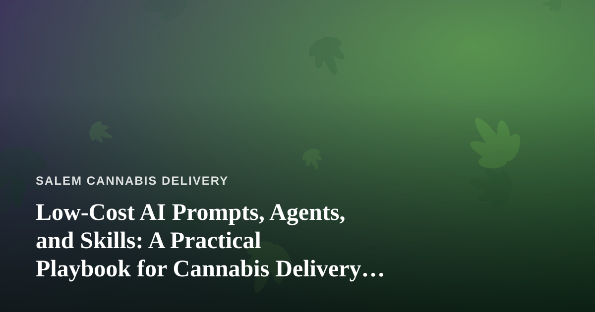 Low-Cost AI Prompts, Agents, and Skills: A Practical Playbook for Cannabis Delivery Operators