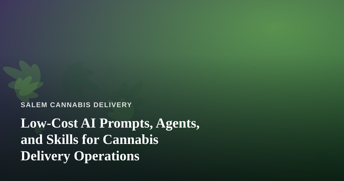 Low-Cost AI Prompts, Agents, and Skills for Cannabis Delivery Operations