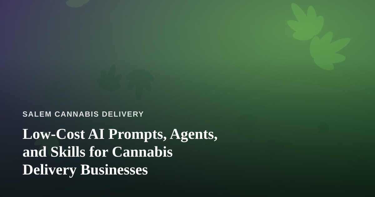 Low-Cost AI Prompts, Agents, and Skills for Cannabis Delivery Businesses