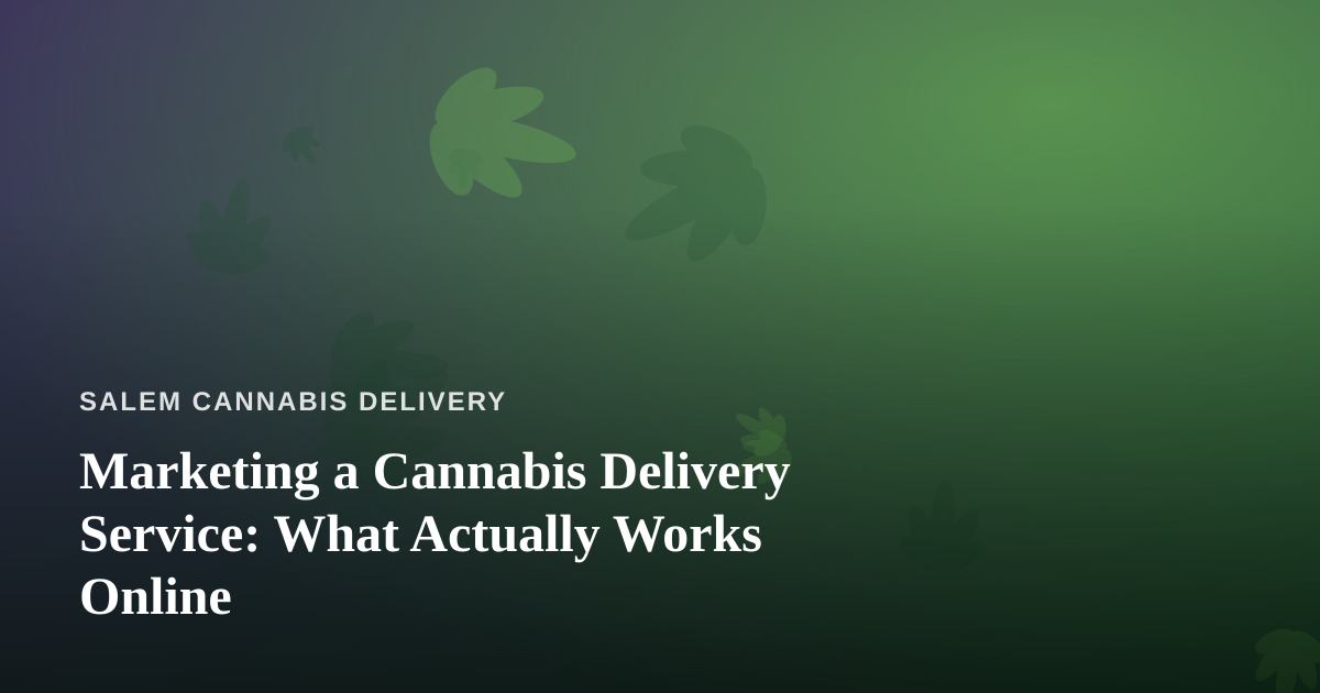 Marketing a Cannabis Delivery Service: What Actually Works Online