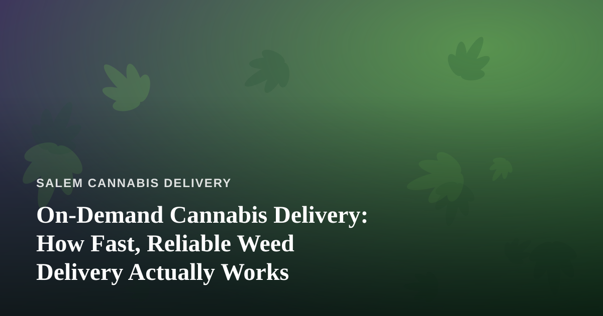 On-Demand Cannabis Delivery: How Fast, Reliable Weed Delivery Actually Works