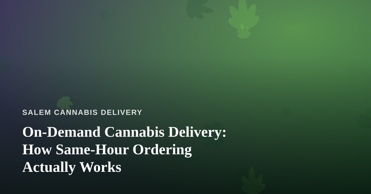 On-Demand Cannabis Delivery: How Same-Hour Ordering Actually Works