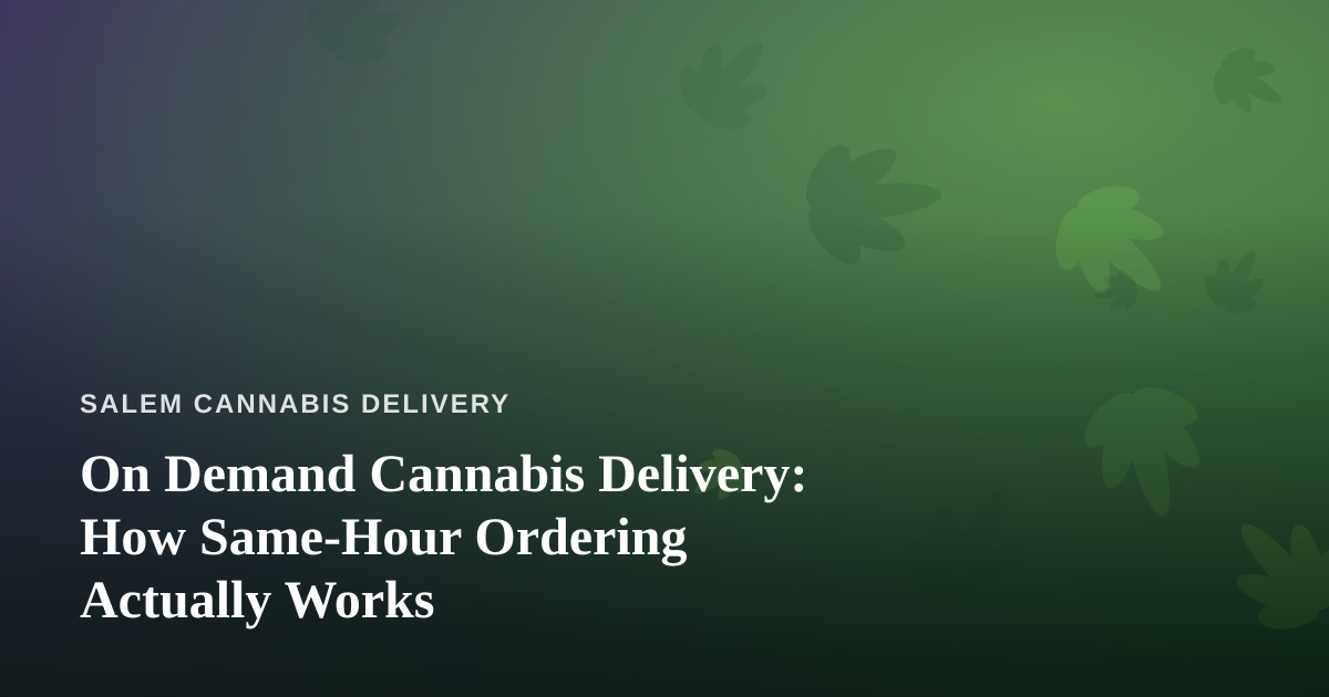 On Demand Cannabis Delivery: How Same-Hour Ordering Actually Works