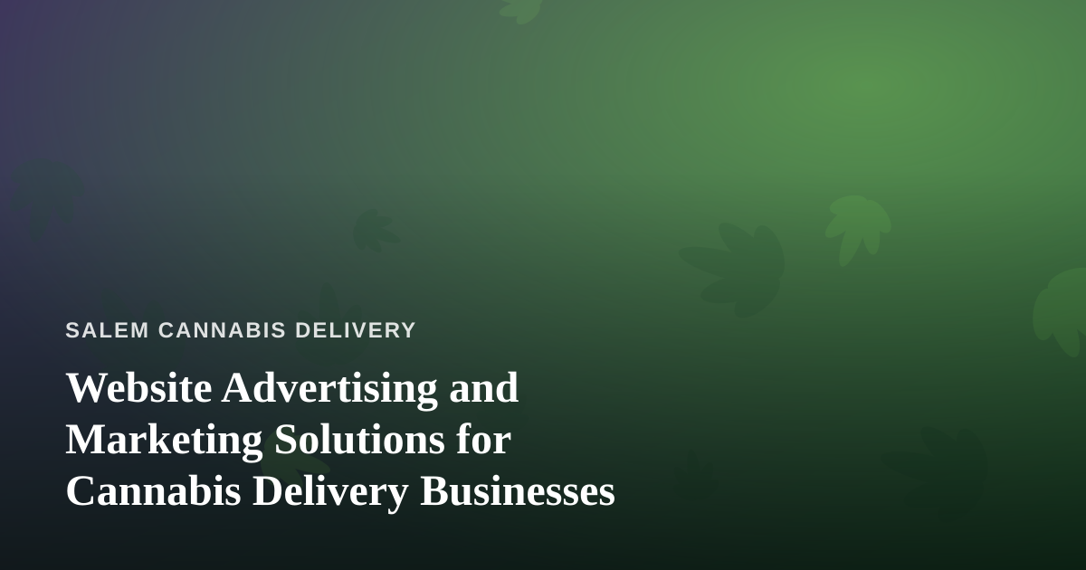 Website Advertising and Marketing Solutions for Cannabis Delivery Businesses