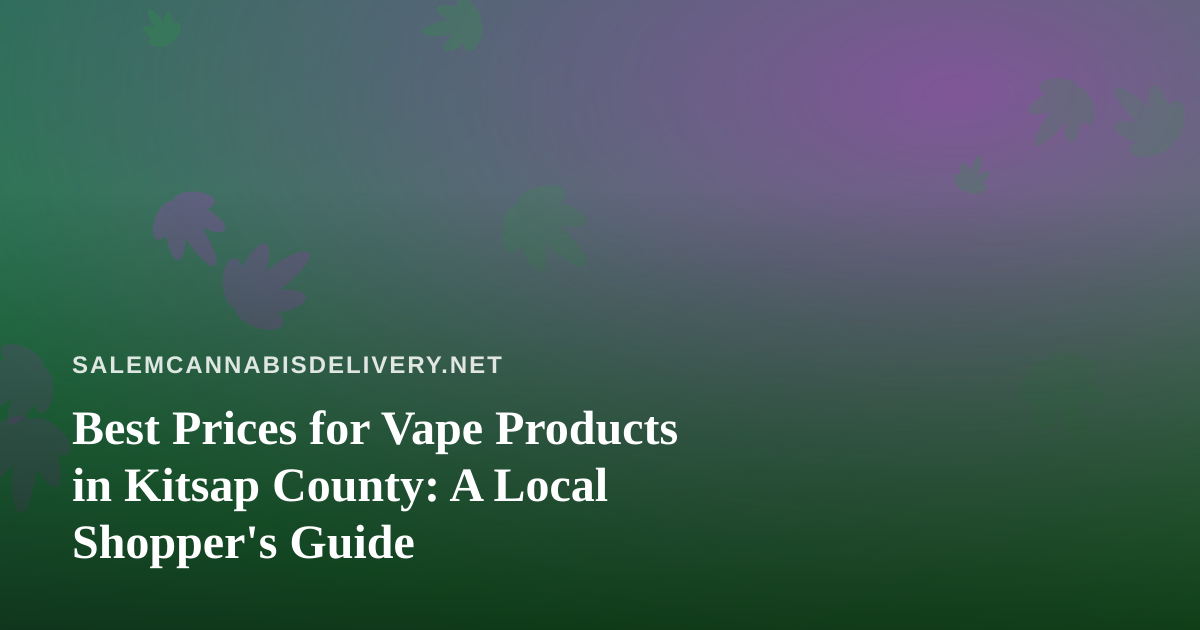 Best Prices for Vape Products in Kitsap County: A Local Shopper’s Guide