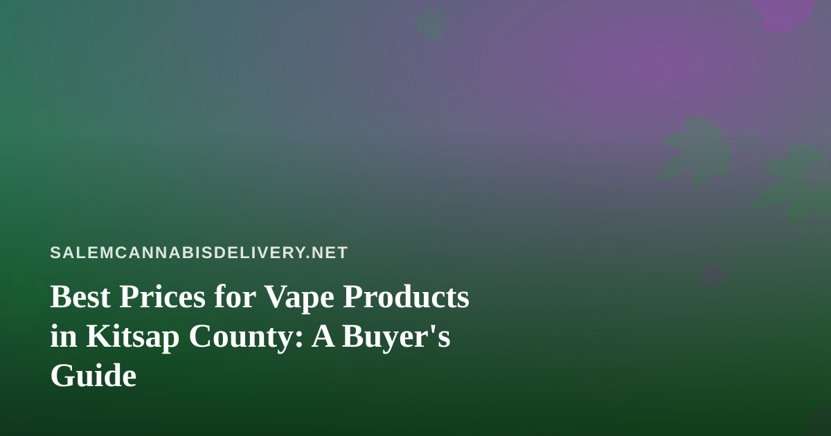 Best Prices for Vape Products in Kitsap County: A Buyer’s Guide