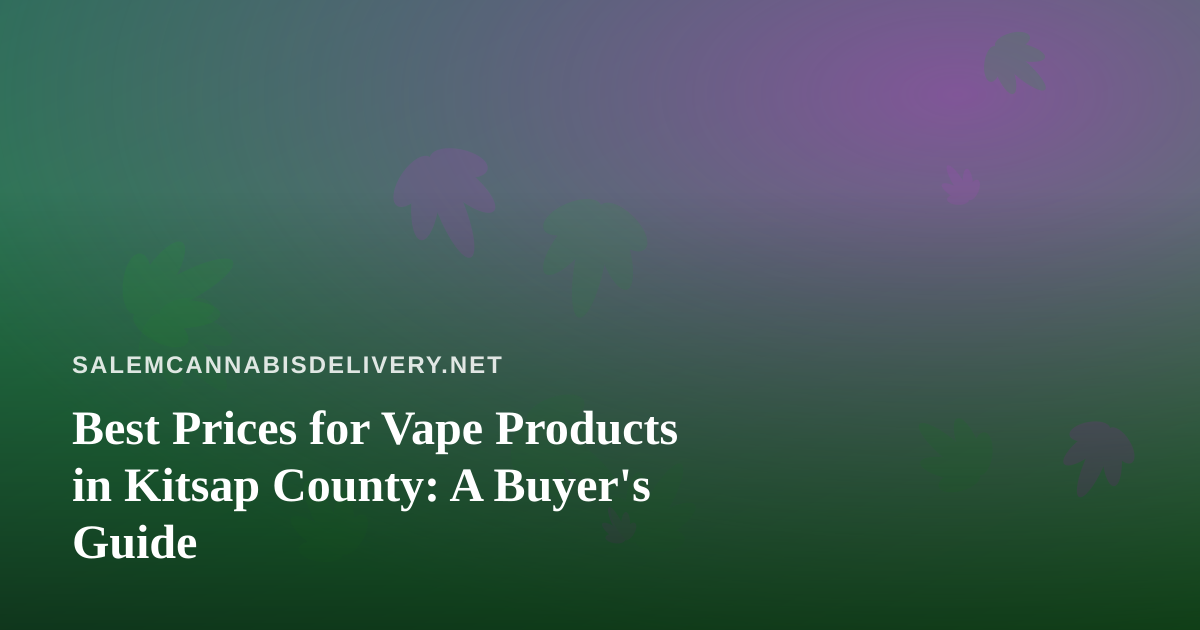Best Prices for Vape Products in Kitsap County: A Buyer’s Guide