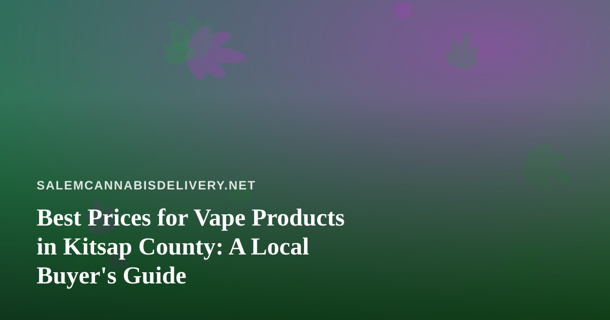 Best Prices for Vape Products in Kitsap County: A Local Buyer’s Guide