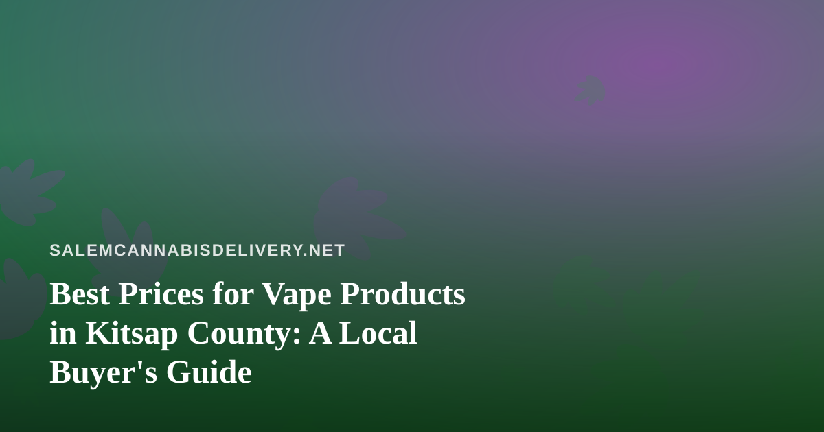 Best Prices for Vape Products in Kitsap County: A Local Buyer’s Guide