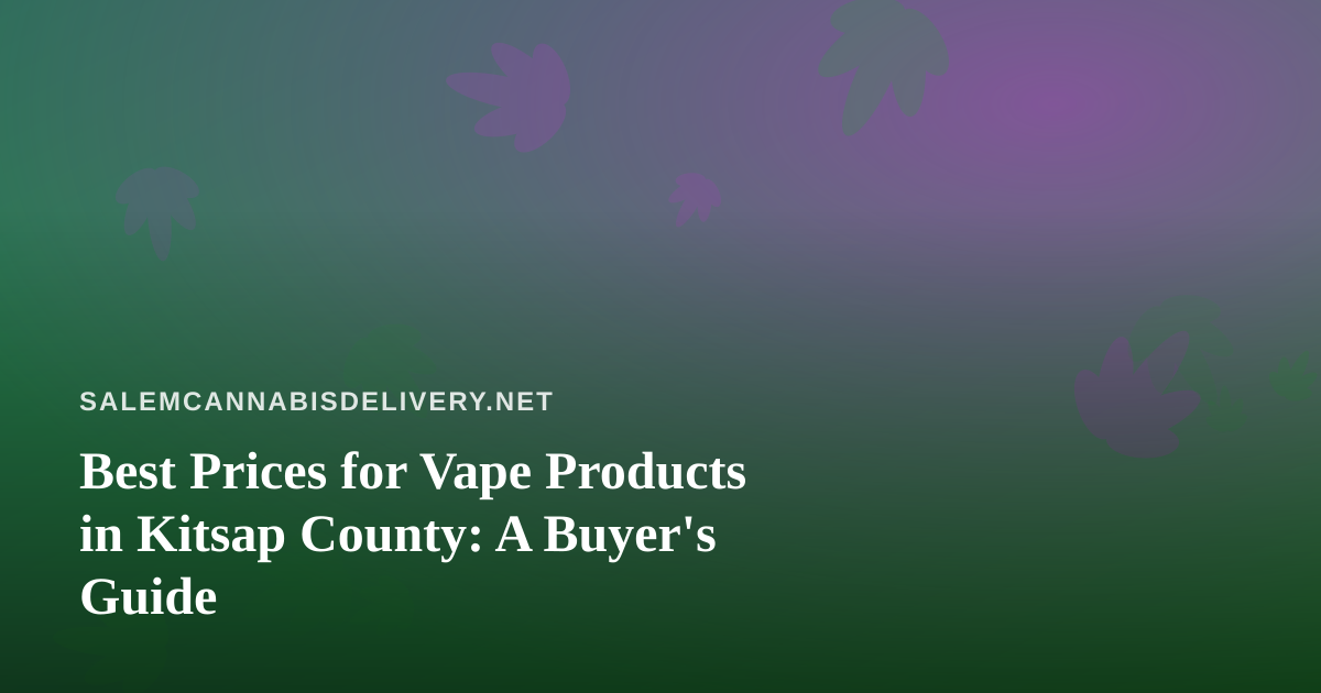 Best Prices for Vape Products in Kitsap County: A Buyer’s Guide