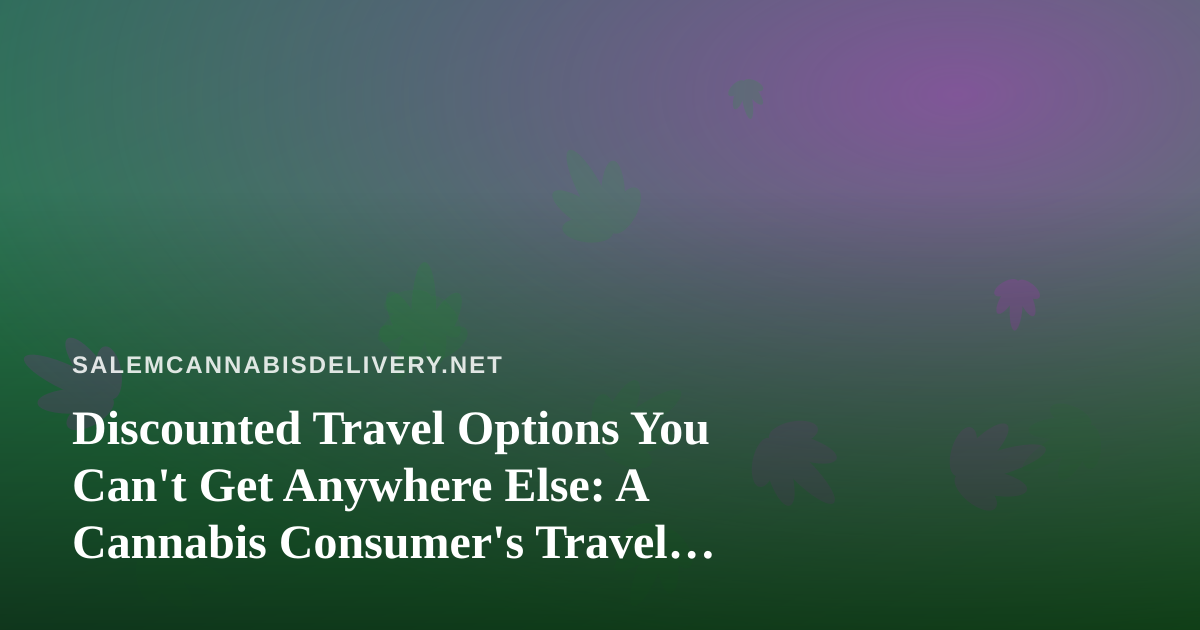Discounted Travel Options You Can’t Get Anywhere Else: A Cannabis Consumer’s Travel Guide
