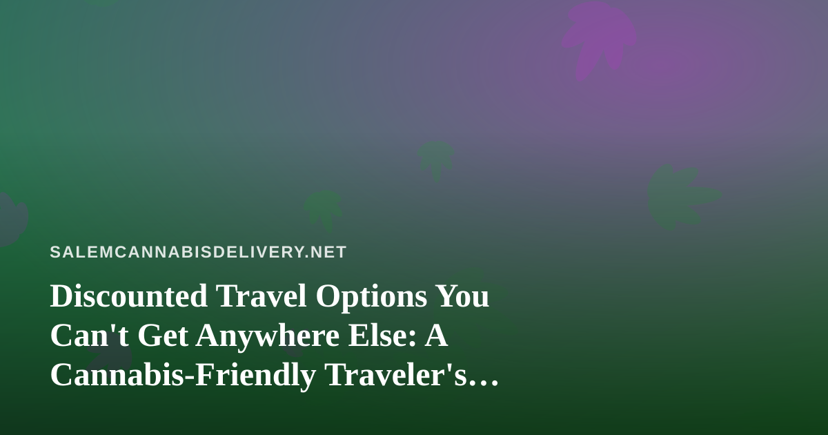 Discounted Travel Options You Can’t Get Anywhere Else: A Cannabis-Friendly Traveler’s Guide