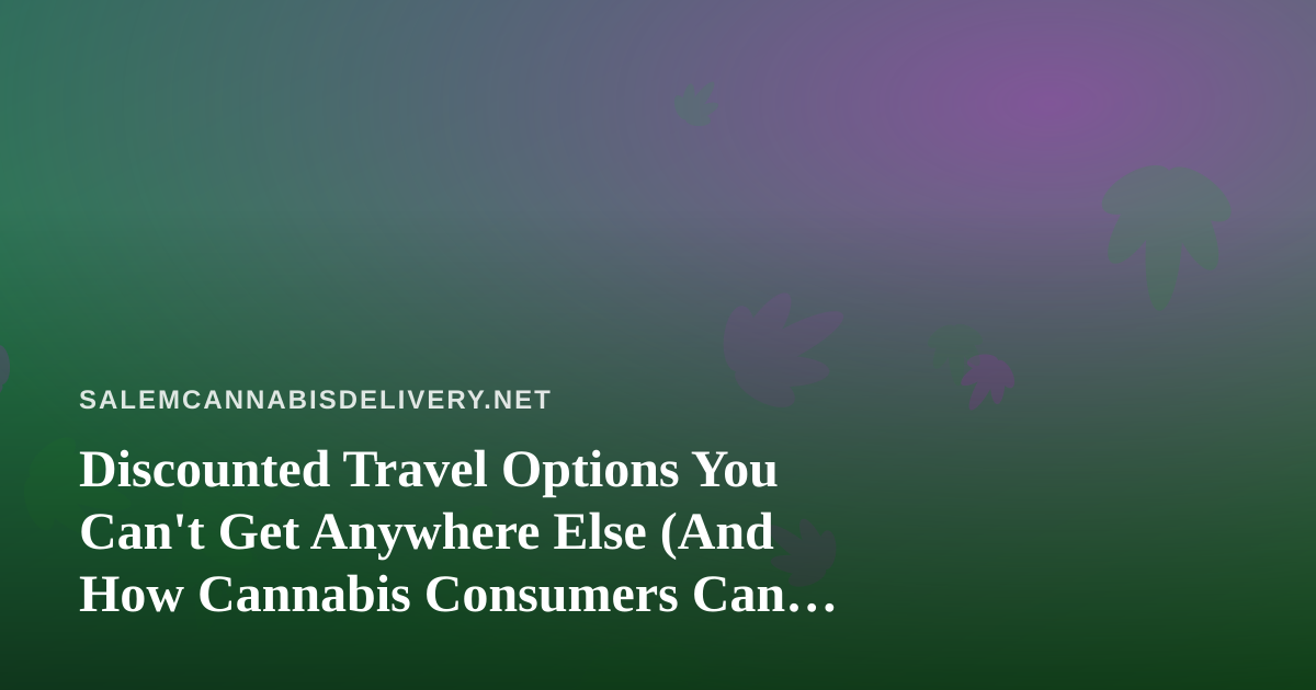 Discounted Travel Options You Can’t Get Anywhere Else (And How Cannabis Consumers Can Travel Smarter)