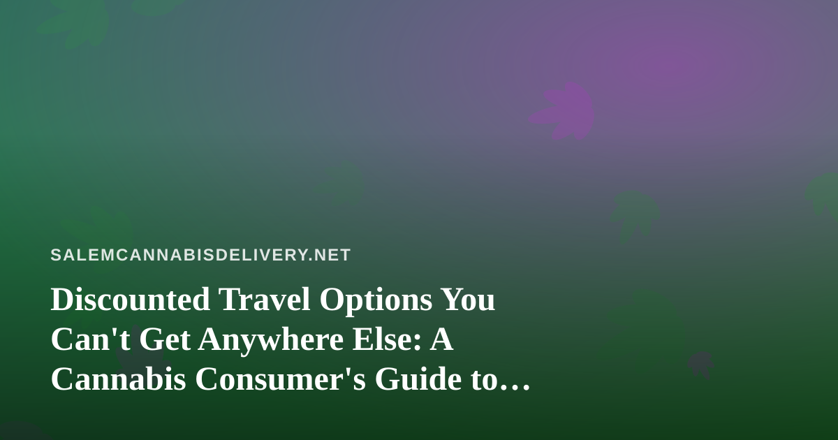 Discounted Travel Options You Can’t Get Anywhere Else: A Cannabis Consumer’s Guide to Smarter Getaways