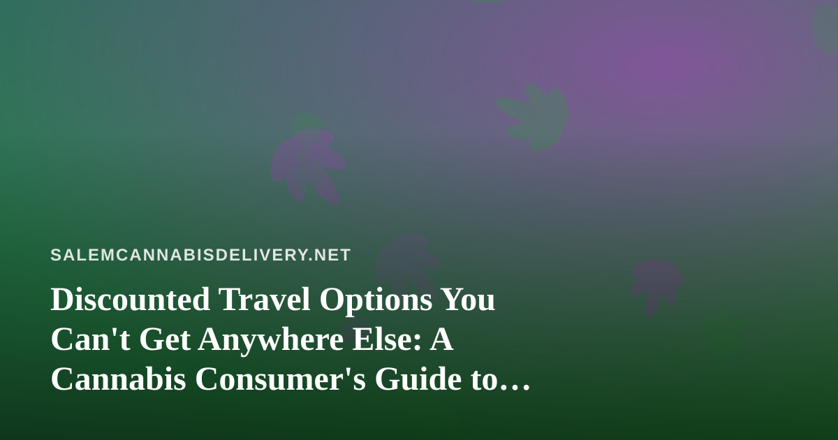 Discounted Travel Options You Can’t Get Anywhere Else: A Cannabis Consumer’s Guide to Smarter Trips