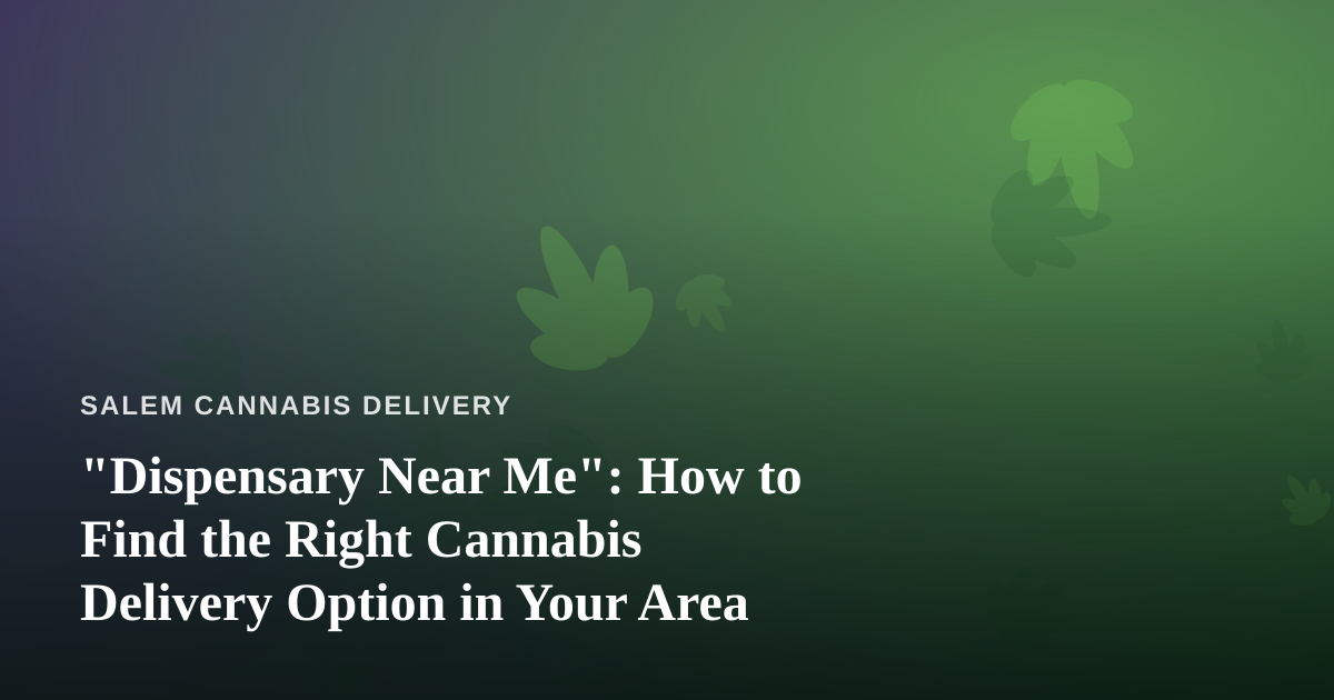 “Dispensary Near Me”: How to Find the Right Cannabis Delivery Option in Your Area