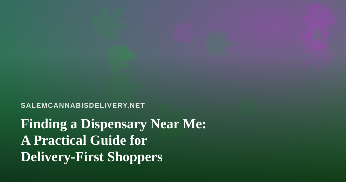 Finding a Dispensary Near Me: A Practical Guide for Delivery-First Shoppers
