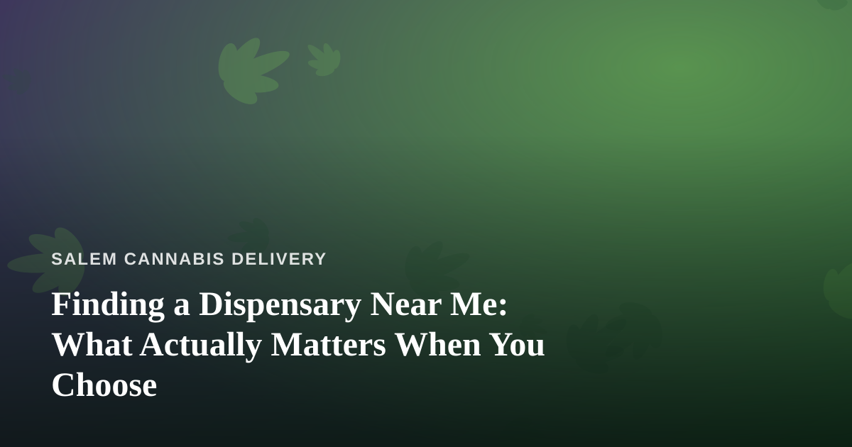Finding a Dispensary Near Me: What Actually Matters When You Choose