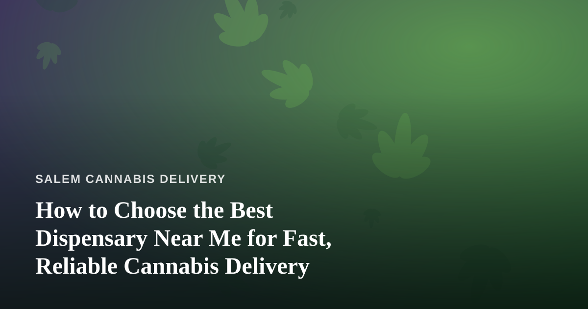 How to Choose the Best Dispensary Near Me for Fast, Reliable Cannabis Delivery