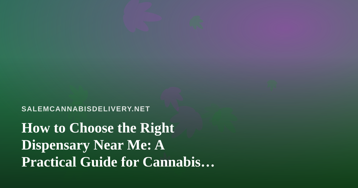 How to Choose the Right Dispensary Near Me: A Practical Guide for Cannabis Shoppers