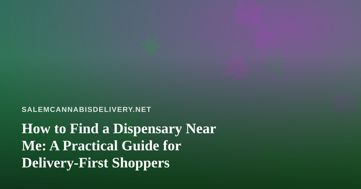 How to Find a Dispensary Near Me: A Practical Guide for Delivery-First Shoppers