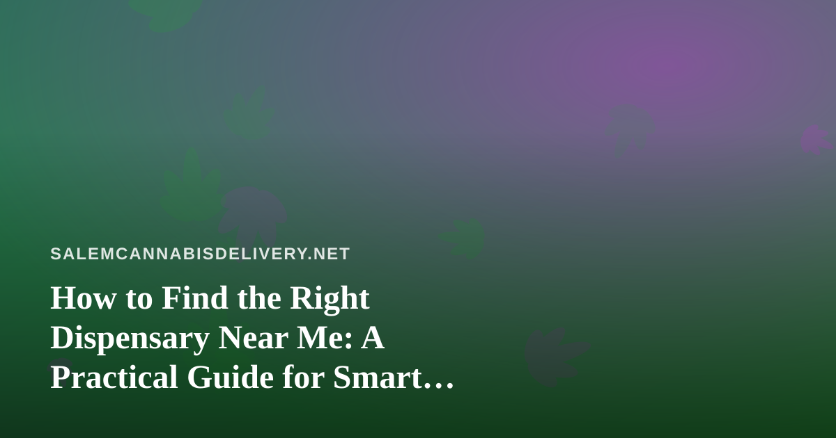 How to Find the Right Dispensary Near Me: A Practical Guide for Smart Shoppers