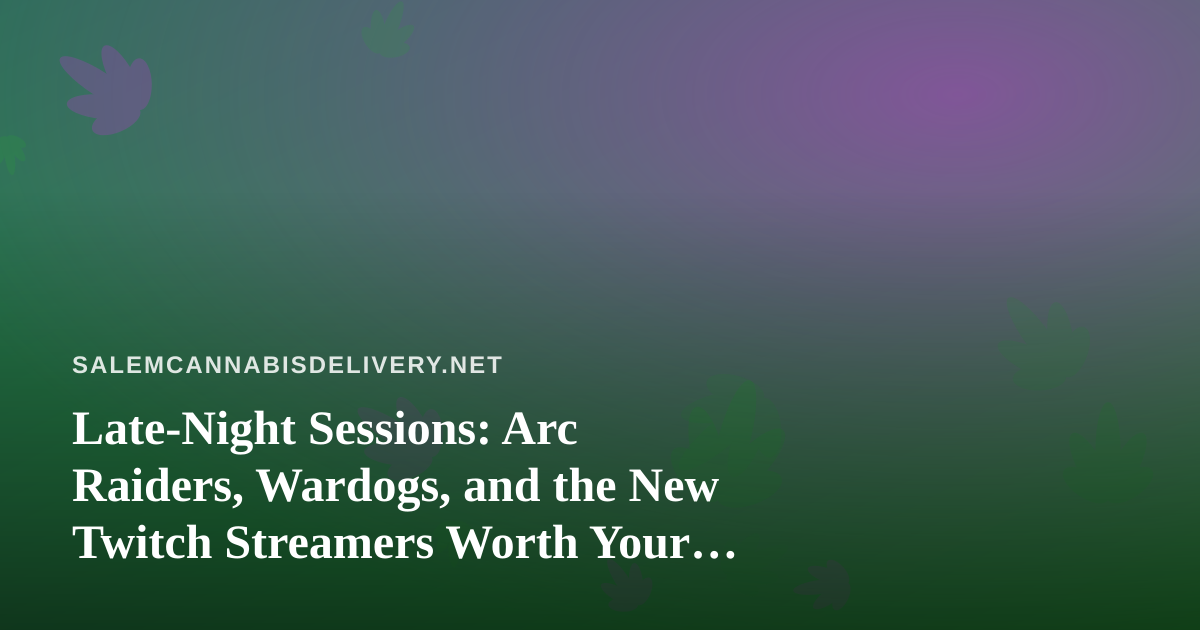 Late-Night Sessions: Arc Raiders, Wardogs, and the New Twitch Streamers Worth Your Downtime
