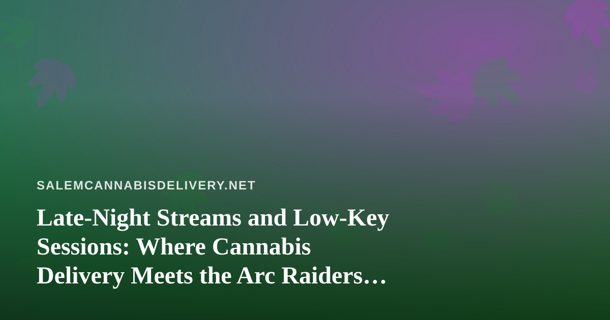 Late-Night Streams and Low-Key Sessions: Where Cannabis Delivery Meets the Arc Raiders Rise