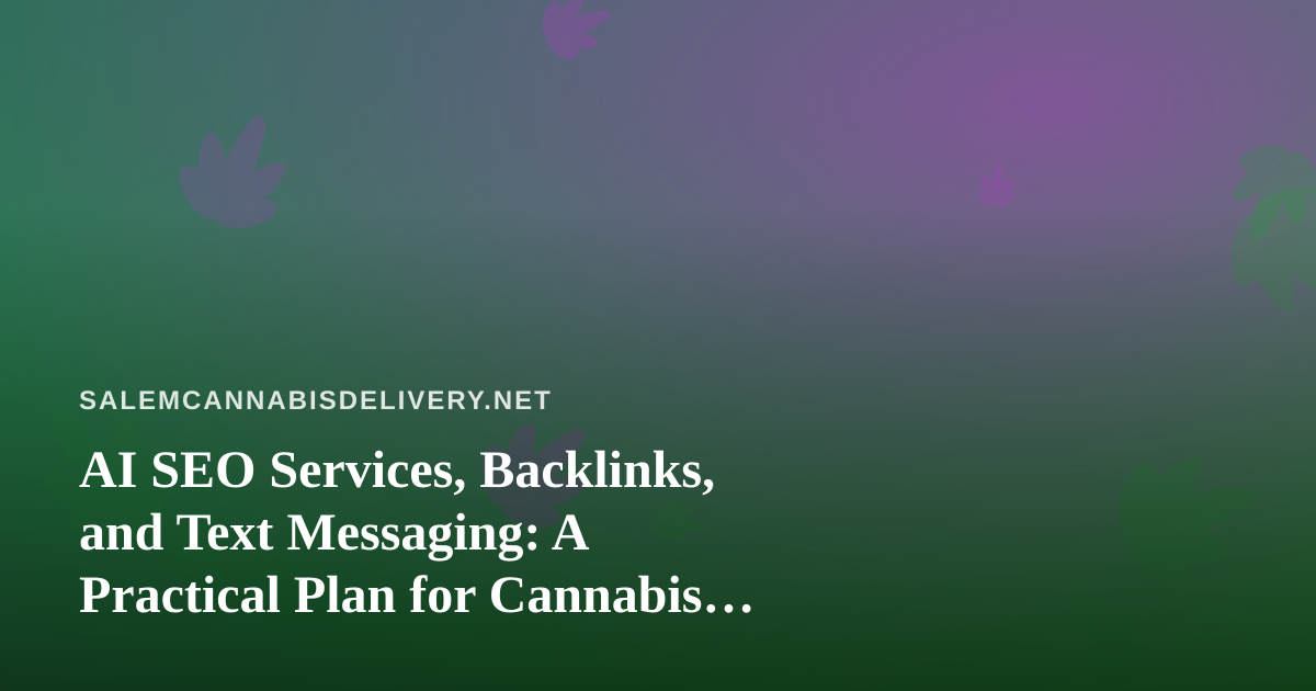 AI SEO Services, Backlinks, and Text Messaging: A Practical Plan for Cannabis Delivery Brands