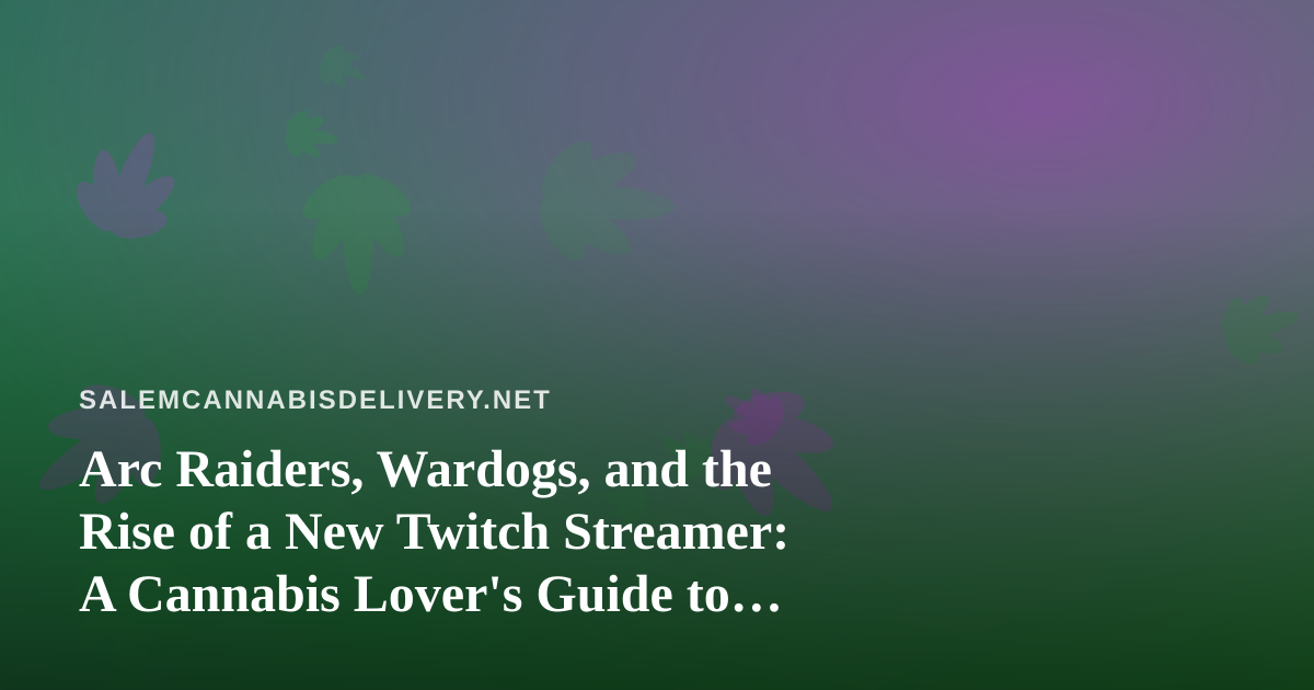 Arc Raiders, Wardogs, and the Rise of a New Twitch Streamer: A Cannabis Lover’s Guide to Chill Co-op Nights