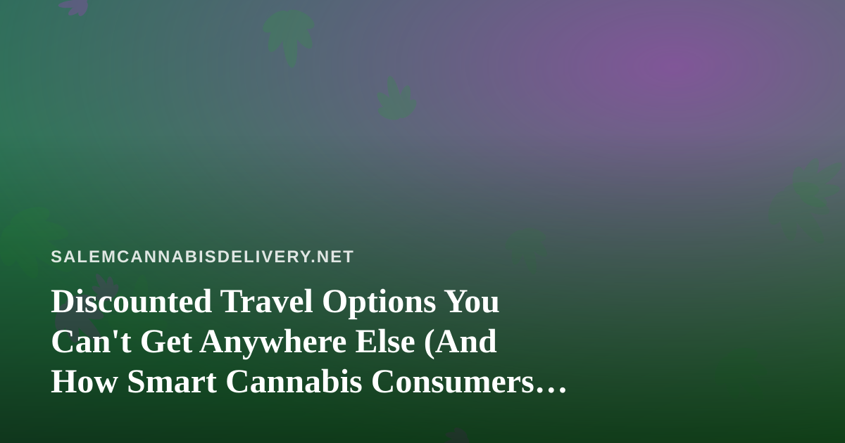 Discounted Travel Options You Can’t Get Anywhere Else (And How Smart Cannabis Consumers Travel Better)