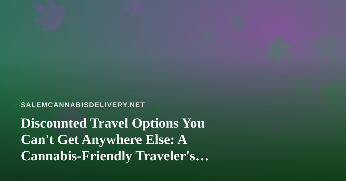 Discounted Travel Options You Can’t Get Anywhere Else: A Cannabis-Friendly Traveler’s Guide