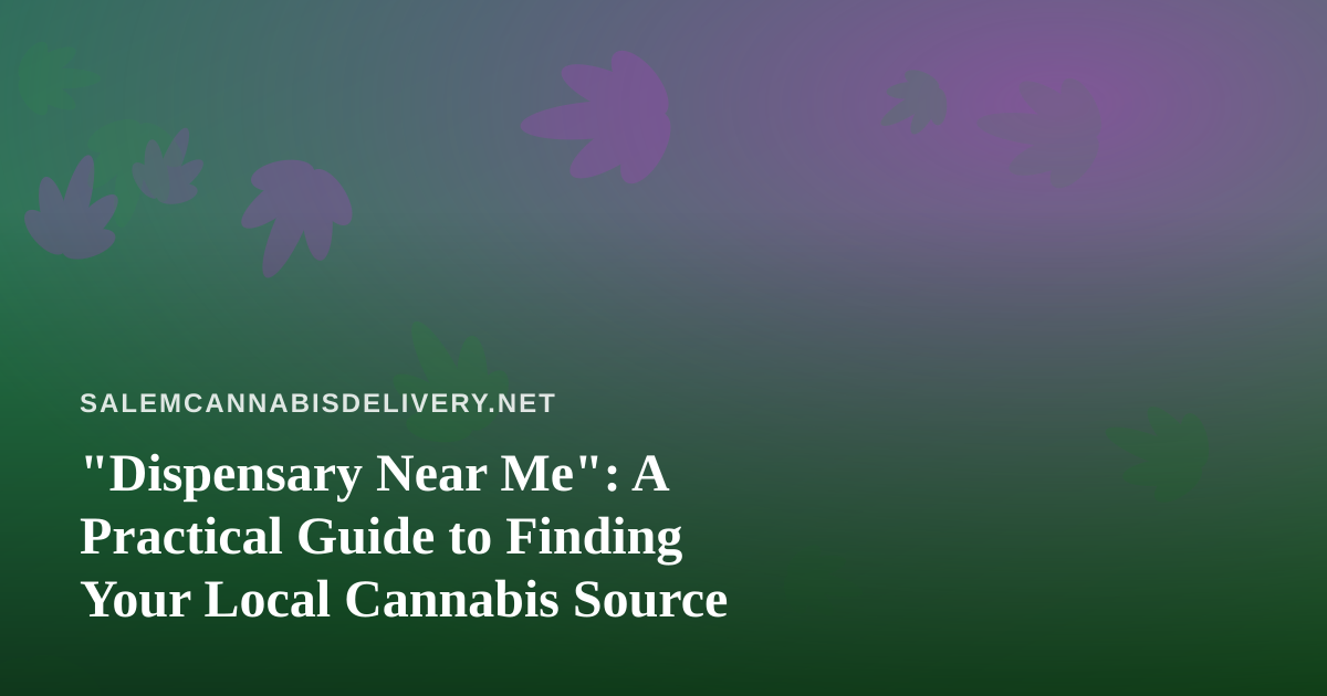 “Dispensary Near Me”: A Practical Guide to Finding Your Local Cannabis Source