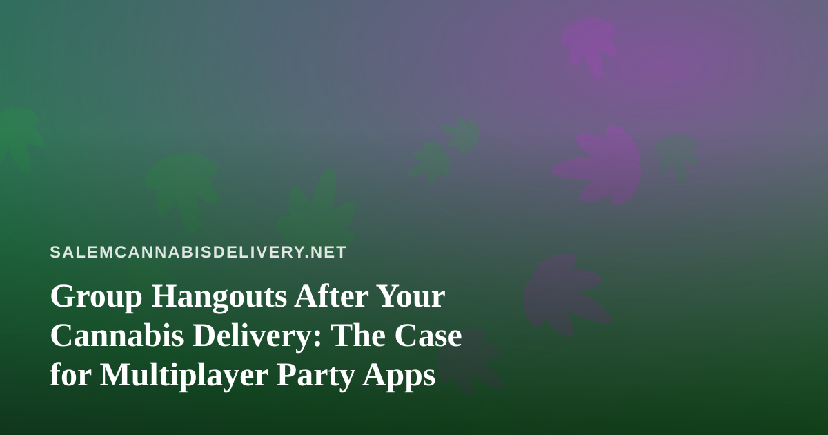 Group Hangouts After Your Cannabis Delivery: The Case for Multiplayer Party Apps