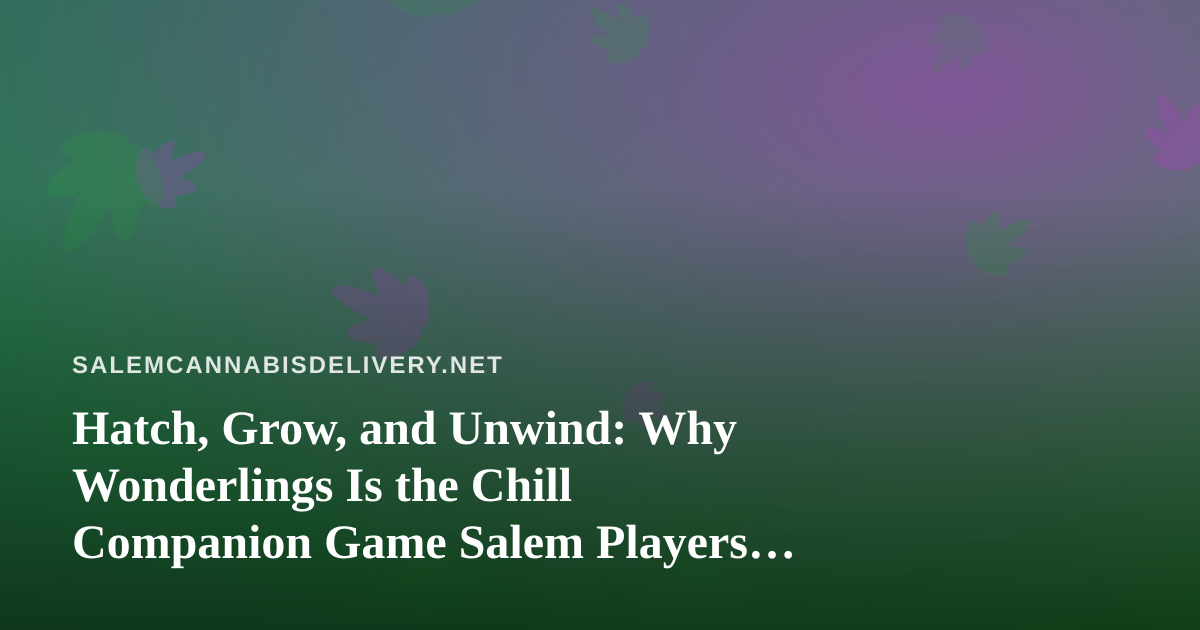 Hatch, Grow, and Unwind: Why Wonderlings Is the Chill Companion Game Salem Players Are Loving